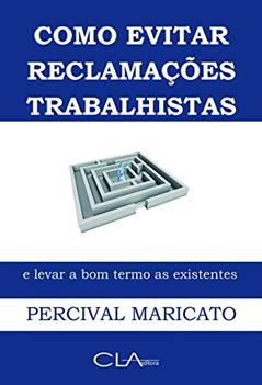 Como evitar reclamações trabalhistas e levar a bom termo as existentes, do autor Percival Maricato