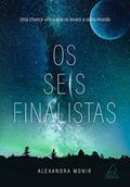Ler Os Seis Finalistas: Uma chance única que os levará a outro mundo, do autor Alexandra Monir Ler Os Seis Finalistas: Uma chance única que os levará a outro mundo, do autor Alexandra Monir