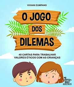 O jogo dos dilemas: 40 cartas para trabalhar valores éticos com as crianças, do autor Viviani Zumpano