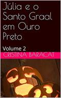 Ler Júlia e o Santo Graal em Ouro Preto: Volume 2 (Júlia, a menina do nariz arrebitado - Volume 1), do autor Cristina Baracat