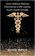 Ler Como elaborar Balanço Patrimonial e DRE usando Excel e Sped Contábil (Excel para Contabilidade), do autor Elemar Roters Ler Como elaborar Balanço Patrimonial e DRE usando Excel e Sped Contábil (Excel para Contabilidade), do autor Elemar Roters