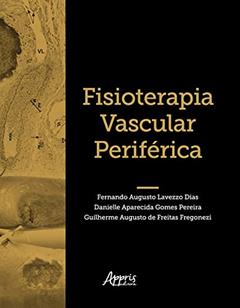 Fisioterapia vascular periférica, do autor Fernando Augusto Lavezzo Dias; Danielle Aparecida Gomes Pereira; Guilherme Augusto de Freitas Fregonezi