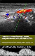 Ler Exame ultrassonográfico vascular na doença arterial aterosclerótica periférica.: Uma revisão pictórica comparada à angiografia, do autor Domingos de Morais Filho