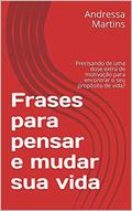 Ler Frases para pensar e mudar sua vida : Precisando de uma dose extra de motivação para encontrar o seu propósito de vida?, do autor Andressa Martins Ler Frases para pensar e mudar sua vida : Precisando de uma dose extra de motivação para encontrar o seu propósito de vida?, do autor Andressa Martins