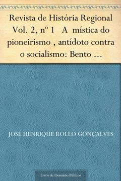 Revista de História Regional Vol. 2 nº 1 A mística do pioneirismo antídoto contra o socialismo: Bento Munhoz da Rocha Neto a reforma agrária e o norte do Paraná dos anos 50 e 60, do autor José Henrique Rollo Gonçalves