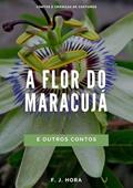 Ler A Flor do Maracuja, do autor F. J. Hora
