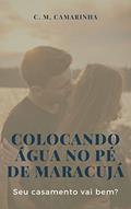 Ler Colocando água no pé de maracujá: Seu casamento vai bem?, do autor Cesar Monteiro Camarinha