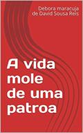 Ler A vida mole de uma patroa (12 Livro 1), do autor Debora maracuja de David Sousa Reis Ler A vida mole de uma patroa (12 Livro 1), do autor Debora maracuja de David Sousa Reis