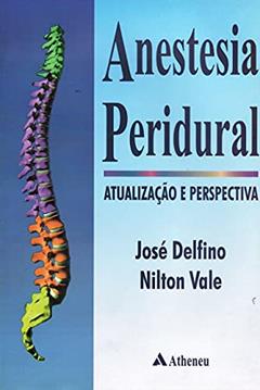 Anestesia Peridural - Atualização e Perspectiva (eBook), do autor José Delfino; Nilton Vale
