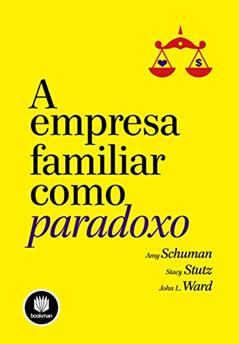 A Empresa Familiar como Paradoxo, do autor Amy Schuman; Stacy Stutz; John L. Ward