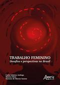 Ler Trabalho Feminino: Desafios e Perspectivas no Brasil, do autor Marina Maia; Carla Sabrina Antloga; Noemia de Morais Santos