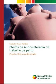 Efeitos da Auriculoterapia no trabalho de parto: Ensaio clínico randomizado, do autor Reginaldo Roque Mafetoni