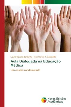 Aula Dialogada na Educação Médica: Um ensaio randomizado, do autor Laura Severo da Cunha; Ivan Carlos F. Antonello