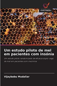 Um estudo piloto de mel em pacientes com insónia: Um estudo piloto randomizado de eficácia duplo-cego de mel em pacientes com insomina, do autor Vijaybabu Mudaliar