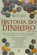 Ler História do Dinheiro. O Valor das Moedas, das Coisas e do Trabalho da Pré-história Até o Fim da Idade Média - Volume I, do autor Antonio Luiz M. C. Costa