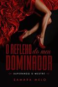 Ler O Reflexo do Meu Dominador: Superando o Mestre, do autor Samara Melo Ler O Reflexo do Meu Dominador: Superando o Mestre, do autor Samara Melo
