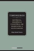 Ler Timoneiros: Retórica, prudência e história em Maquiavel e Guicciardini, do autor Felipe Charbel Teixeira