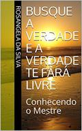 Ler Busque a verdade e a Verdade te fará livre: Conhecendo o Mestre, do autor Rosangela da Silva Ler Busque a verdade e a Verdade te fará livre: Conhecendo o Mestre, do autor Rosangela da Silva