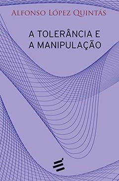 A Tolerância e a Manipulação, do autor Afonso López Quintás
