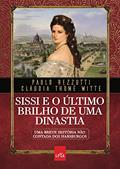 Ler Sissi e o último brilho de uma dinastia: Uma breve história não contada dos Habsburgos, do autor Paulo Rezzutti; Cláudia Thomé Witte