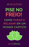 Ler Pise No Freio!: Como Parar E Relaxar Em Um Mundo Caótico, do autor M. Mazzoni; Alpz Brasil