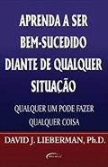 Ler APRENDA A SER BEM SUC. DIANTE DE DIANTE DE QUALQUER SITUAÇÃO, do autor DAVID LIEBERMAN