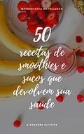 Ler 50 receitas de smoothies e sucos que devolvem sua saúde: Conheça a metodologia da inclusão, do autor Alexandra Oliveira