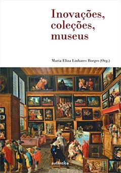 Inovações, coleções, museus, do autor Maria Eliza Linhares Borges