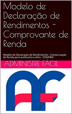 Modelo de Declaração de Rendimentos - Comprovante de Renda: Modelo de Declaração de Rendimentos - Comprovação de Renda para autônomo e afins . CONFIRA!, do autor Administre Fácil