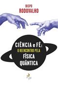 Ler Ciência e fé - o reencontro pela física quântica, do autor Bispo Rodovalho