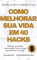 Ler Como melhorar sua vida em 40 hacks: "Atitudes, conselhos, investimentos, livros e filmes para melhorar sua vida", do autor Vicente Vasconcelos