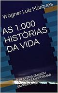 Ler AS 1.000 HISTÓRIAS DA VIDA : PERGUNTAS TAMBÉM PODE SE TRANSFORMAR EM RESPOSTAS, do autor Wagner Luiz Marques