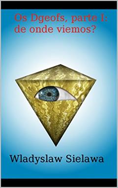 Os Dgeofs, parte I: De onde viemos?, do autor Wladyslaw Sielawa