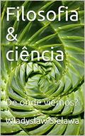 Ler Filosofia & ciência: De onde viemos?, do autor Wladyslaw Sielawa; Wladyslaw Sielawa