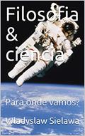Ler Filosofia & ciência: Para onde vamos?, do autor Wladyslaw Sielawa Ler Filosofia & ciência: Para onde vamos?, do autor Wladyslaw Sielawa