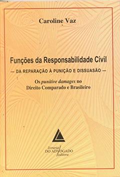 Funções Da Responsabilidade Civil: Da Reparação à Punição E Dissuasão - Os Punitive Damages No Direito Comparado E Brasileiro, do autor Caroline Vaz