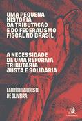 Ler Uma Pequena História da Tributação e do Federalismo Fiscal no Brasil: a Necessidade de uma Reforma Tributária Justa e Solidária, do autor Fabricio Augusto De Oliveira
