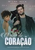 Ler O Som do Coração : O Rockstar quer sua família de volta (Reaprendendo a Amar Livro 3), do autor Wilma Heck