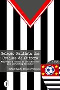Ler Seleção Paulista dos Craques de Outrora: Arquétipos e roteiros de um radioteatro para storytelling de futebol, do autor Rafael Duarte Oliveira Venancio