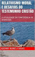 Ler RELATIVISMO MORAL E DESAFIOS DO TESTEMUNHO CRISTÃO: A ATUALIDADE DA CONFERÊNCIA DE APARECIDA, do autor ADEMIR nunes FARIAS