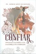 Ler Confiar: Aprendendo com Maria a viver com força, fé e coragem., do autor Pe. Mário José Raimondi Ler Confiar: Aprendendo com Maria a viver com força, fé e coragem., do autor Pe. Mário José Raimondi