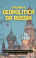 Ler Entenda a Geopolitica da Rússia: Entenda a visão estratégica da Russia e os objetivos militares do Putin, do autor André Luiz Cardoso Ler Entenda a Geopolitica da Rússia: Entenda a visão estratégica da Russia e os objetivos militares do Putin, do autor André Luiz Cardoso