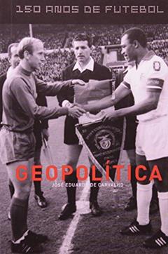 Geopolítica - Coleção 150 Anos de Futebol, do autor José Eduardo de Carvalho