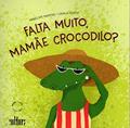Ler Falta Muito, Mamãe Crocodilo?, do autor Penélope Martins