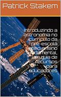Ler Introduzindo a astronomia no currículo da pré-escola até o ensino fundamental, Um guia de recursos para educadores (stem), do autor Patrick Stakem Ler Introduzindo a astronomia no currículo da pré-escola até o ensino fundamental, Um guia de recursos para educadores (stem), do autor Patrick Stakem