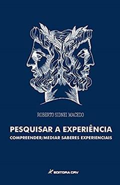 Pesquisar a experiência: compreender medir saberes experiências, do autor Roberto Sidnei Macedo