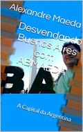 Ler Desvendando Buenos Aires com ABMAEDA: A Capital da Argentina, do autor Alexandre Maeda Ler Desvendando Buenos Aires com ABMAEDA: A Capital da Argentina, do autor Alexandre Maeda