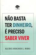 Ler Não Basta Ter Dinheiro, É Preciso Saber Viver, do autor Alcides Bracher S. Ribas