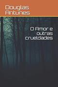 Ler O Amor E Outras Crueldades, do autor Douglas de Oliveira Antunes