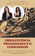 Ler OBSOLESCÊNCIA PROGRAMADA E O CONSUMIDOR: uma ofensa aos princípios da educação, da informação e da transparência (Artigos Jurídicos Livro 9), do autor Nadialice Francischini de Souza; Luana Moreira Pimentel Ler OBSOLESCÊNCIA PROGRAMADA E O CONSUMIDOR: uma ofensa aos princípios da educação, da informação e da transparência (Artigos Jurídicos Livro 9), do autor Nadialice Francischini de Souza; Luana Moreira Pimentel